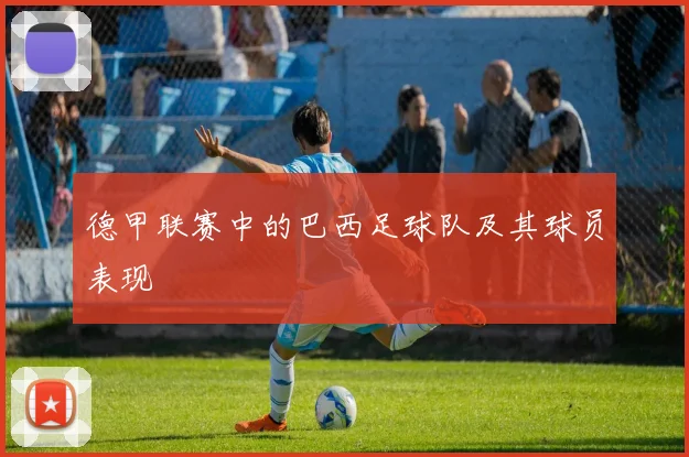 德甲联赛中的巴西足球队及其球员表现