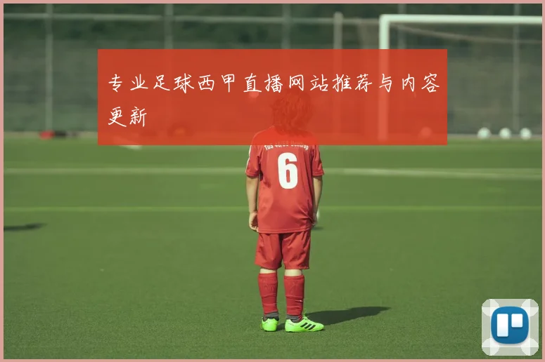 专业足球西甲直播网站推荐与内容更新