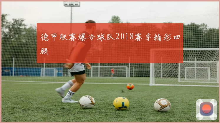 德甲联赛爆冷球队2018赛季精彩回顾
